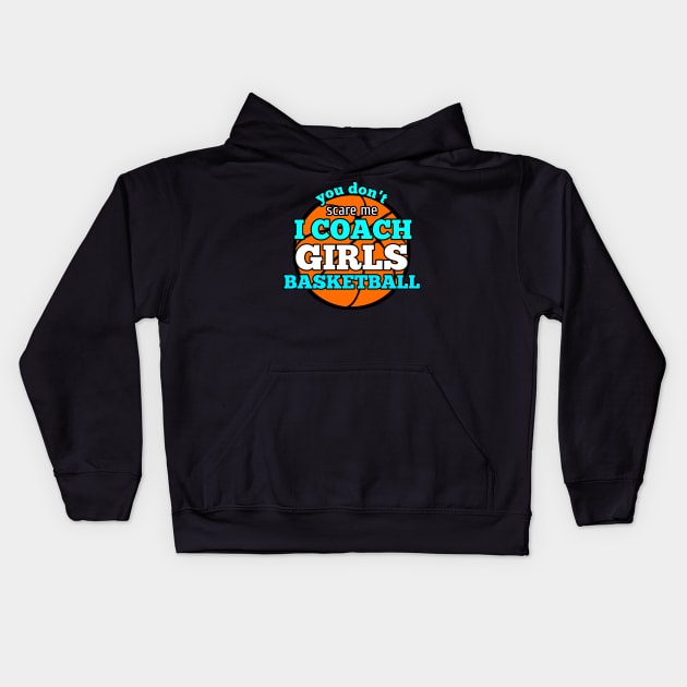 You Don't Scare Me I Coach Girls Basketball Kids Hoodie by MaystarUniverse